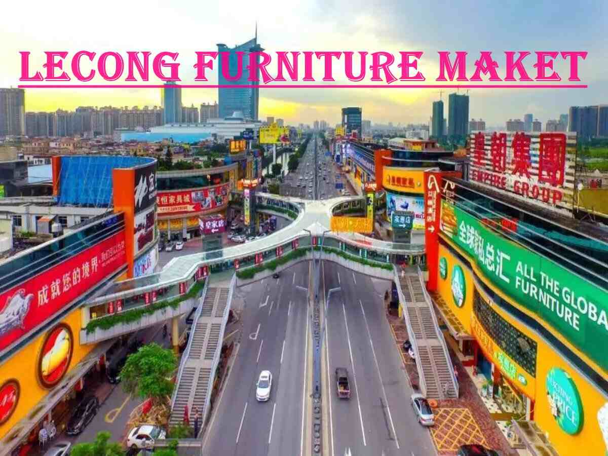 The Ultimate Guide to Lecong Furniture Market: Save Time and Costs